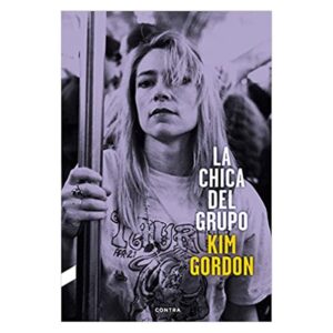 LA CHICA DEL GRUPO : La Autobiografia de Kim Gordon de Sonic Youth - Kim Gordon - Libro